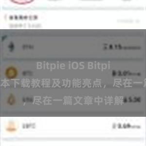 Bitpie iOS Bitpie钱包最新版本下载教程及功能亮点，尽在一篇文章中详解