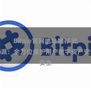 Bitpie官网地址推荐 比特派：全方位保护用户数字资产安全