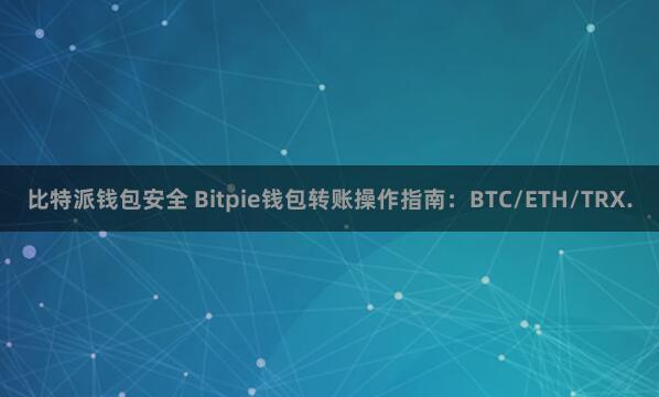 比特派钱包安全 Bitpie钱包转账操作指南：BTC/ETH/TRX.