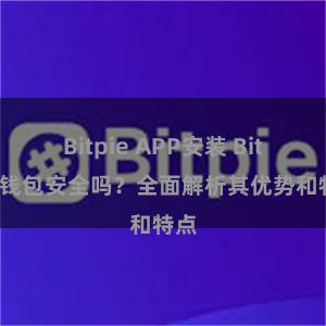 Bitpie APP安装 Bitpie钱包安全吗？全面解析其优势和特点