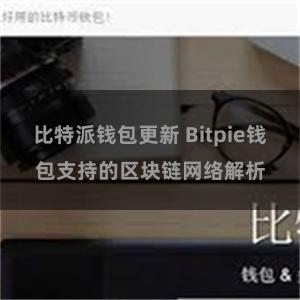 比特派钱包更新 Bitpie钱包支持的区块链网络解析