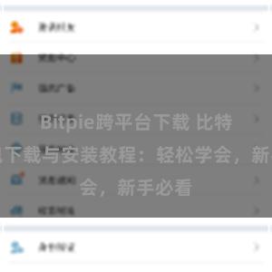 Bitpie跨平台下载 比特派钱包下载与安装教程：轻松学会，新手必看