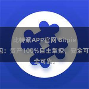 比特派APP官网 Bitpie钱包：资产100%自主掌控，安全可靠。