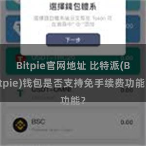 Bitpie官网地址 比特派(Bitpie)钱包是否支持免手续费功能？