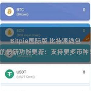 Bitpie国际版 比特派钱包的最新功能更新：支持更多币种！