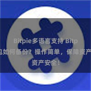 Bitpie多语言支持 Bitpie钱包如何备份？操作简单，保障资产安全！