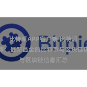 比特派APP客户端 比特派官网推荐：最新最全的比特币与区块链信息汇总