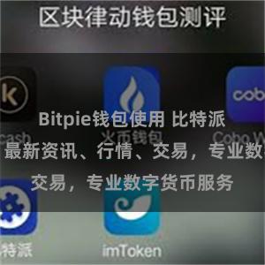 Bitpie钱包使用 比特派APP官网：最新资讯、行情、交易，专业数字货币服务