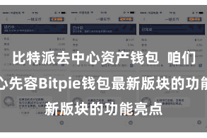 比特派去中心资产钱包  咱们将重心先容Bitpie钱包最新版块的功能亮点