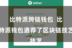 比特派跨链钱包 比特派钱包遴荐了区块链技艺