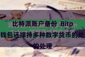 比特派账户备份  Bitpie钱包还撑持多种数字货币的处理