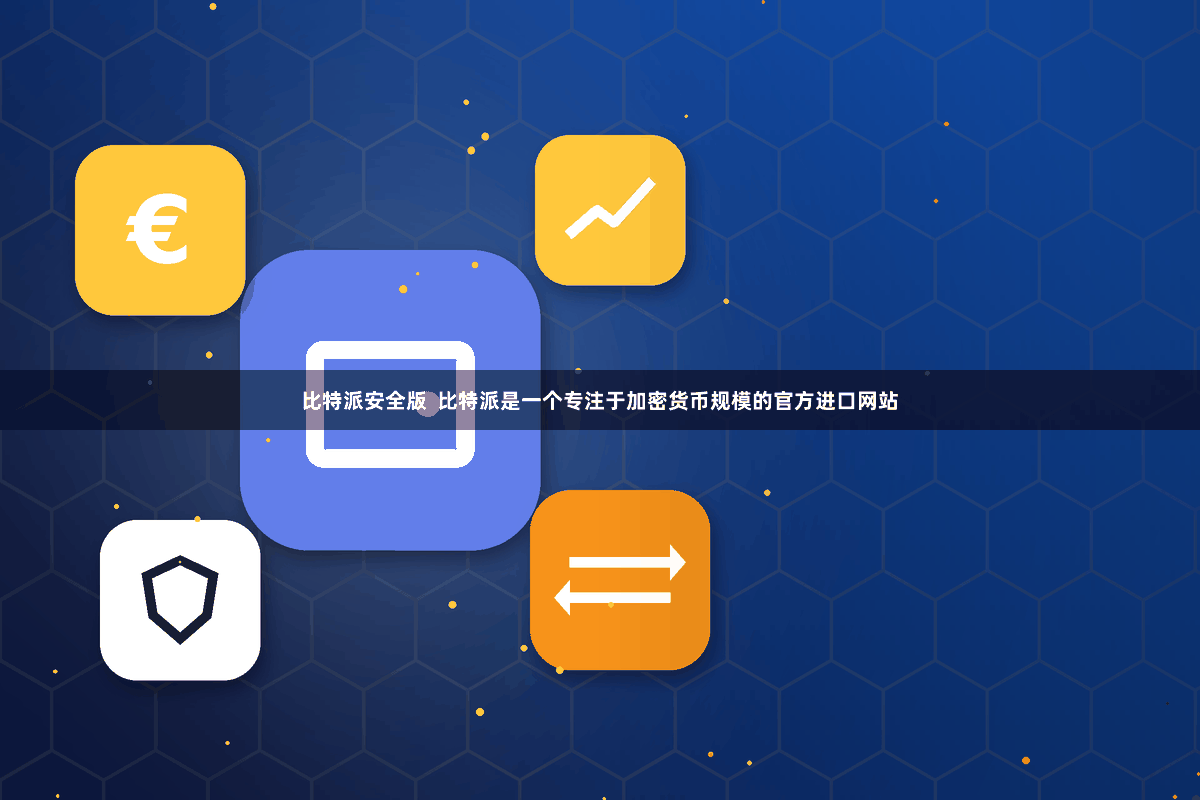 比特派安全版  比特派是一个专注于加密货币规模的官方进口网站