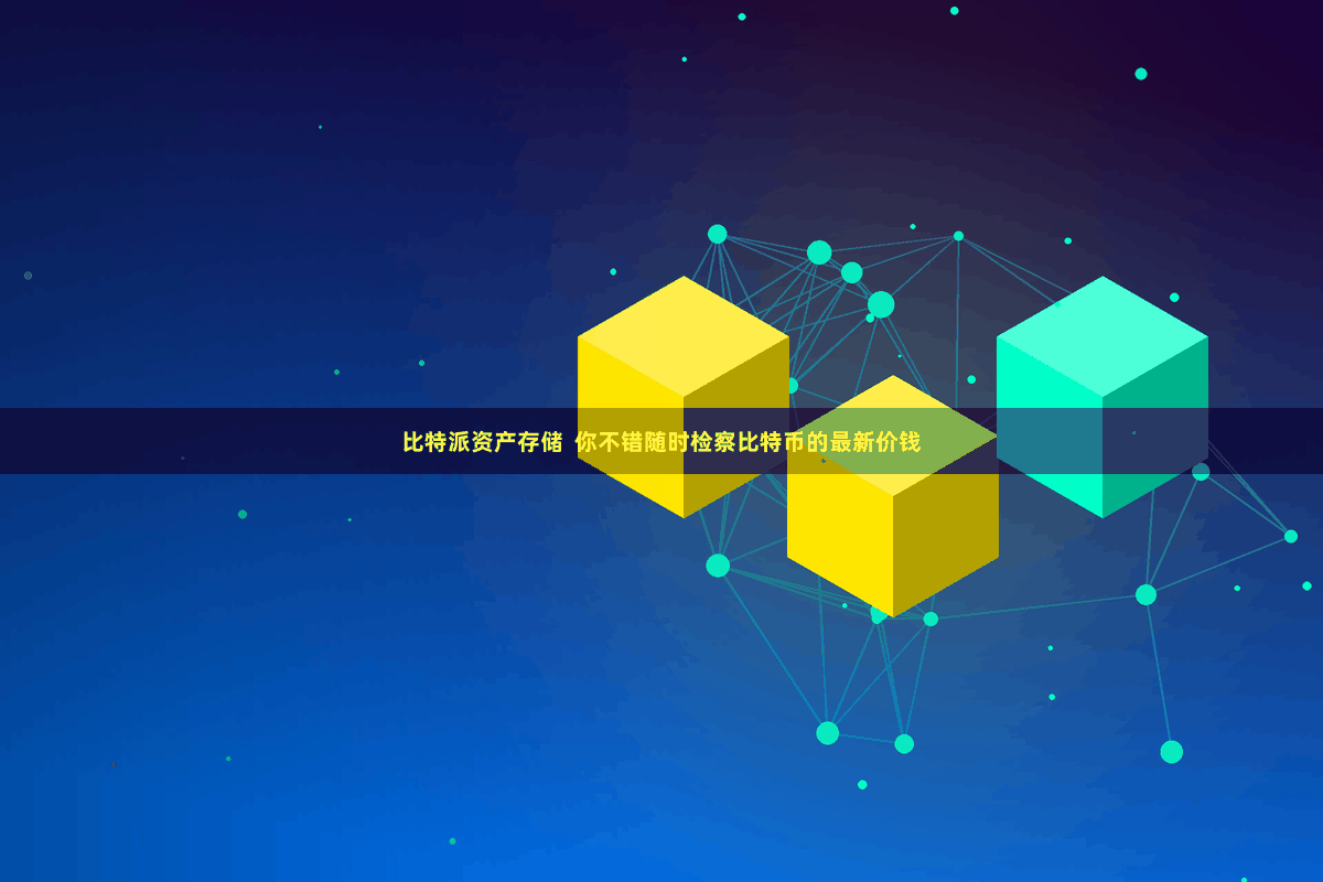 比特派资产存储  你不错随时检察比特币的最新价钱